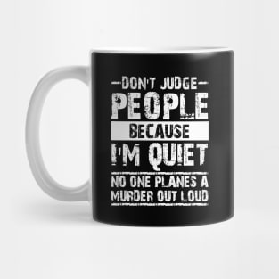 Don't Judge People Because I'm Quiet No One Planes A Murder Out Loud Mug